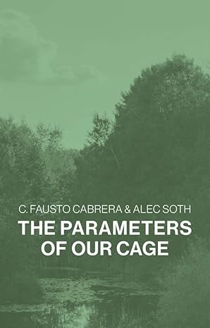THE PARAMETERS OF OUR CAGE | C. FAUSTO CABRERA & ALEC SOTH