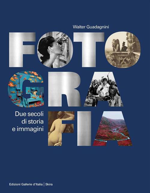 FOTOGRAFIA. DUE SECOLI DI STORIA E IMMAGINI - WALTER GUADAGNINI